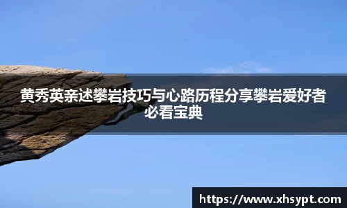 黄秀英亲述攀岩技巧与心路历程分享攀岩爱好者必看宝典