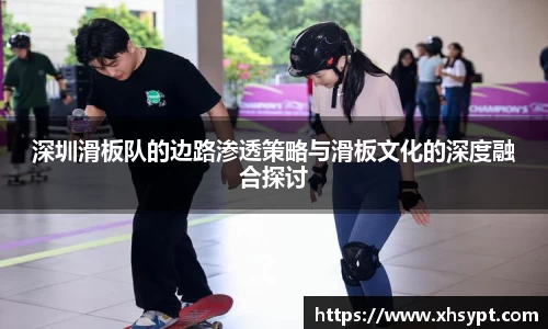 深圳滑板队的边路渗透策略与滑板文化的深度融合探讨