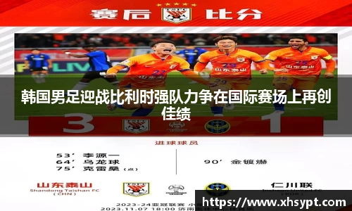 韩国男足迎战比利时强队力争在国际赛场上再创佳绩