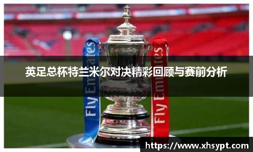 英足总杯特兰米尔对决精彩回顾与赛前分析