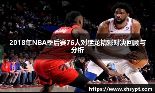 2018年NBA季后赛76人对猛龙精彩对决回顾与分析