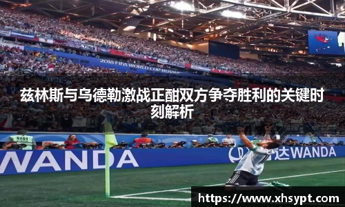 兹林斯与乌德勒激战正酣双方争夺胜利的关键时刻解析