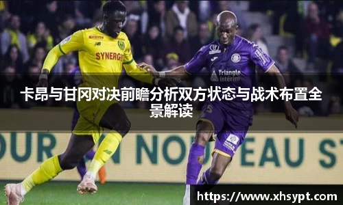 卡昂与甘冈对决前瞻分析双方状态与战术布置全景解读