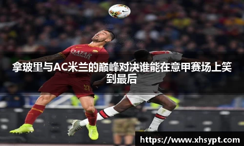 拿玻里与AC米兰的巅峰对决谁能在意甲赛场上笑到最后