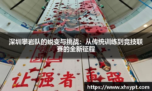 深圳攀岩队的蜕变与挑战：从传统训练到竞技联赛的全新征程
