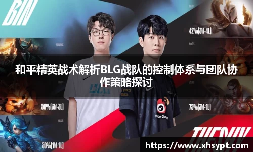 和平精英战术解析BLG战队的控制体系与团队协作策略探讨