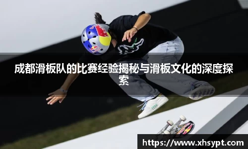 成都滑板队的比赛经验揭秘与滑板文化的深度探索