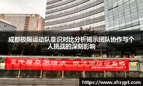 成都极限运动队意识对比分析揭示团队协作与个人挑战的深刻影响