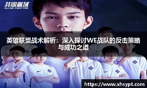 英雄联盟战术解析：深入探讨WE战队的反击策略与成功之道